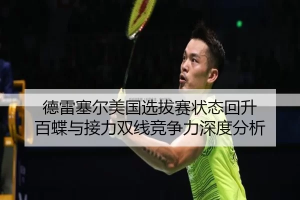 德雷塞尔美国选拔赛状态回升 百蝶与接力双线竞争力深度分析